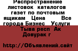 Распространение листовок, каталогов, газет по почтовым ящикам › Цена ­ 40 - Все города Бизнес » Услуги   . Тыва респ.,Ак-Довурак г.